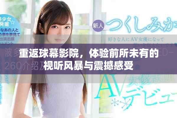 重返球幕影院，体验前所未有的视听风暴与震撼感受