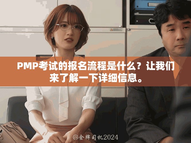 PMP考试的报名流程是什么？让我们来了解一下详细信息。