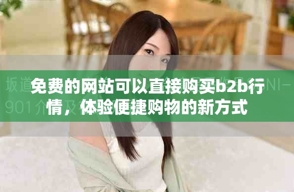 免费的网站可以直接购买b2b行情，体验便捷购物的新方式