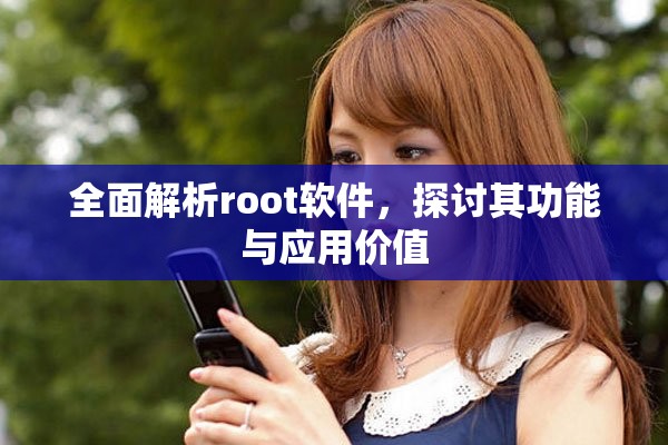 全面解析root软件，探讨其功能与应用价值