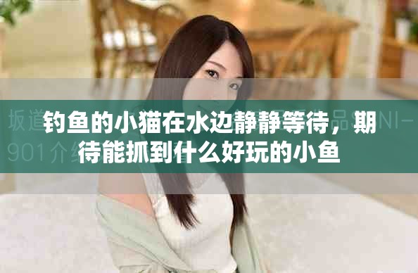 钓鱼的小猫在水边静静等待，期待能抓到什么好玩的小鱼