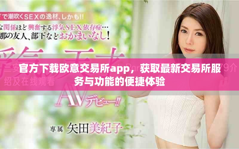 官方下载欧意交易所app，获取最新交易所服务与功能的便捷体验