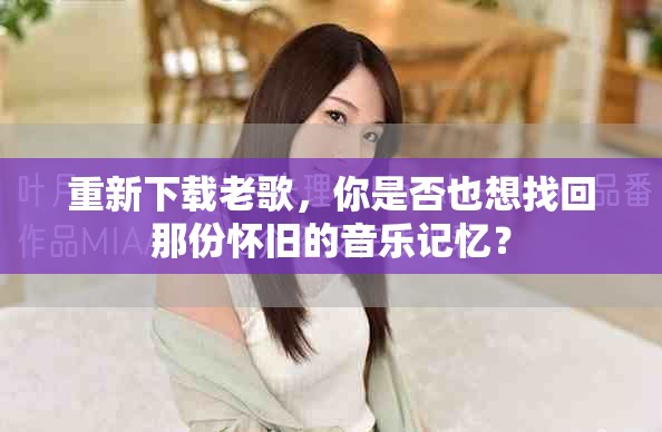 重新下载老歌，你是否也想找回那份怀旧的音乐记忆？