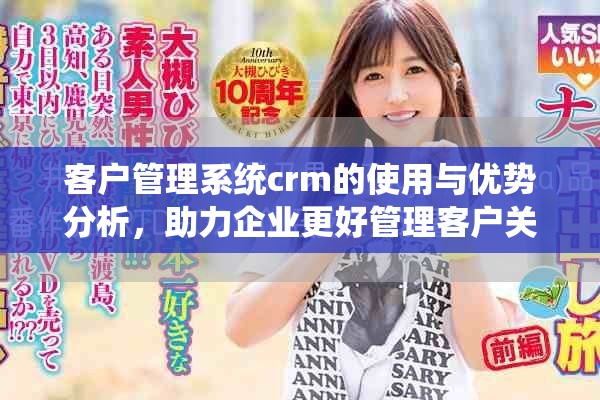 客户管理系统crm的使用与优势分析，助力企业更好管理客户关系