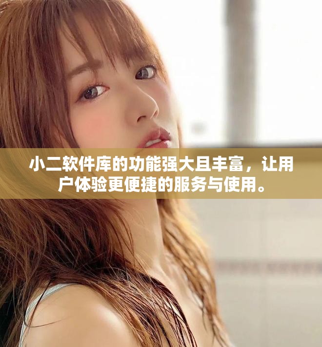 小二软件库的功能强大且丰富，让用户体验更便捷的服务与使用。