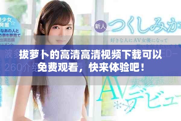 拔萝卜的高清高清视频下载可以免费观看，快来体验吧！
