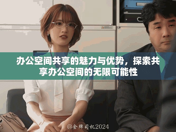 办公空间共享的魅力与优势，探索共享办公空间的无限可能性